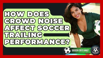 How Does Crowd Noise Affect Soccer Trailing Performance? - Soccer Stats Vault