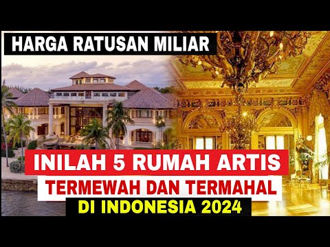 Intip 5 Rumah Artis Indonesia Termewah dan Termahal Tahun 2024