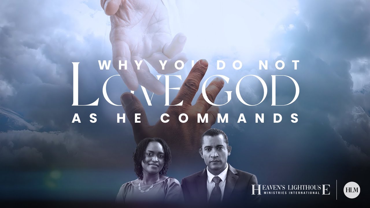 Why You Do Not Love God As He Commands | Heaven's Lighthouse Ministries