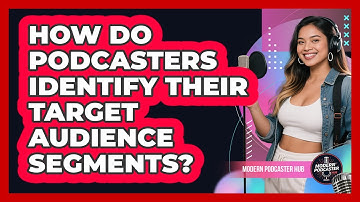 How Do Podcasters Identify Their Target Audience Segments? - Modern Podcaster Hub