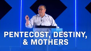 Pentecost, Destiny, & Mothers | Tim Sheets