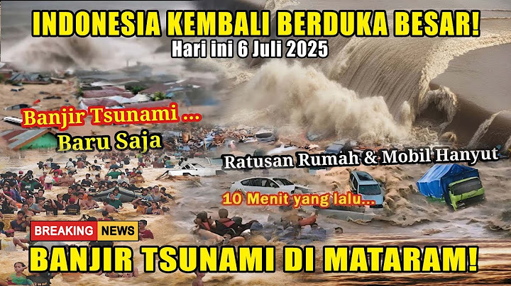 MATARAM DITERJANG BANJIR TSUNAMI — RUMAH TENGGELAM, MOBIL HANYUT, JEMBATAN PUTUS!