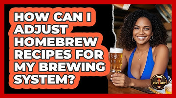 How Can I Adjust Homebrew Recipes For My Brewing System? - The Pint Guy