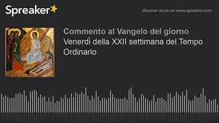 Venerdì della XXII settimana del Tempo Ordinario