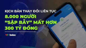Kịch bản thay đổi liên tục, 8.000 người “sập bẫy” mất hơn 300 tỷ đồng | VTVIndex
