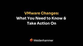 VMware Changes What You Need to Know & Take Action On