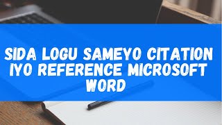 Sida loogu sameyo citation iyo reference Microsoft word ( how to make citation and reference m.word)
