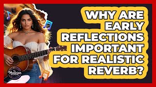 Why Are Early Reflections Important For Realistic Reverb? - The Musician Encyclopedia
