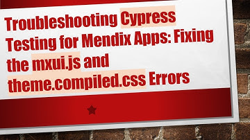 Troubleshooting Cypress Testing for Mendix Apps: Fixing the mxui.js and theme.compiled.css Errors