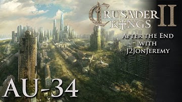 Crusader Kings 2: After The End w/J2JonJeremy - Alternate Universe Part 34