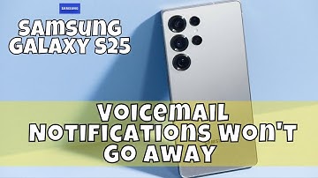 How to Fix If Samsung Galaxy S25 Voicemail Notifications Won