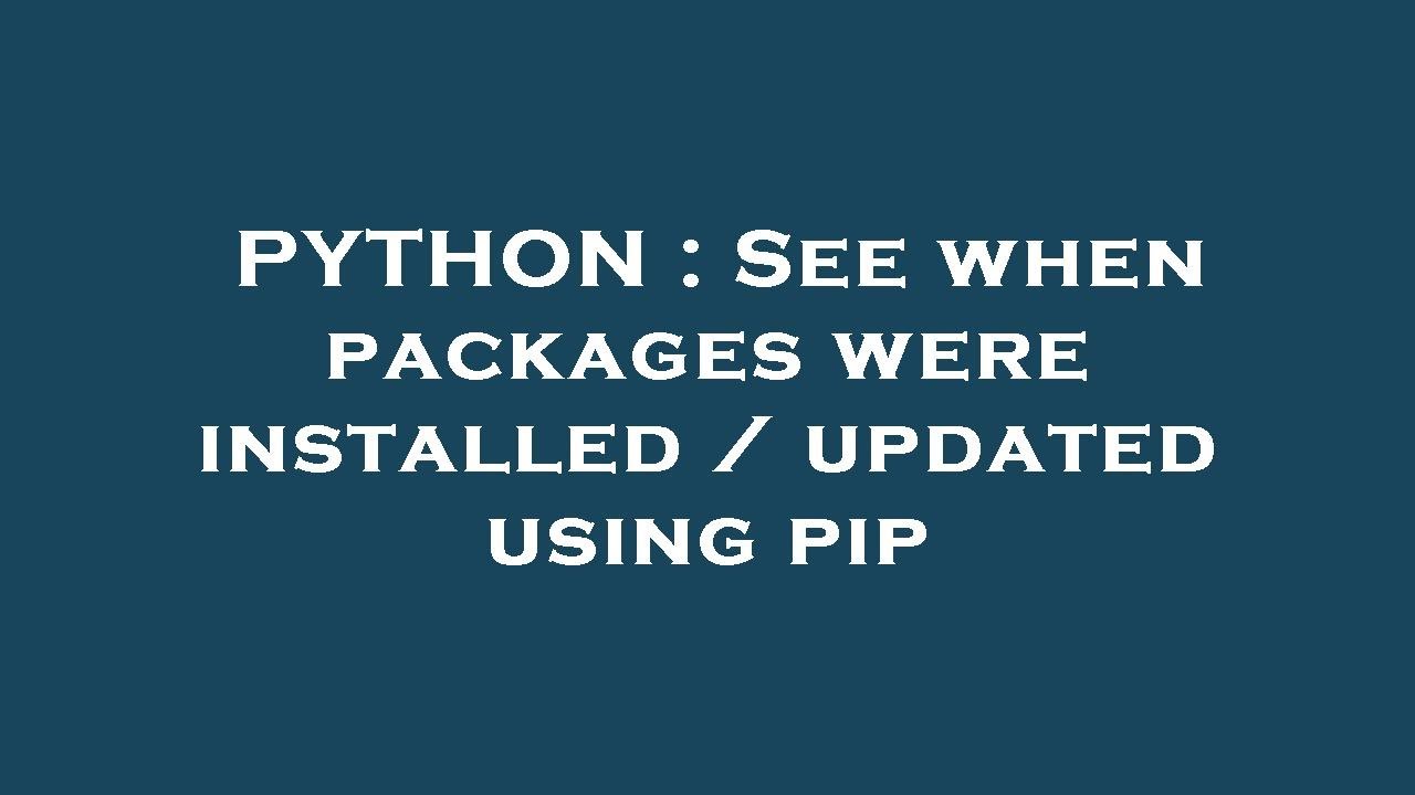 PYTHON : See when packages were installed / updated using pip - YouTube
