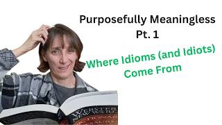 Purposefully Meaningless Where Idioms And Idiots Come From
