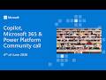 Copilot, Microsoft 365 &amp; Power Platform community call - 4th of June 2026