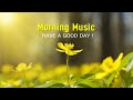 Beautiful Morning Music - Positive Energy And Stress Relief🌞Happy Uplifting Morning Meditation Music