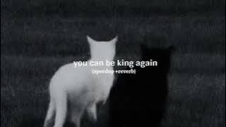 you can be king again (speedup  reverb)