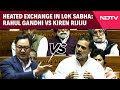 Rahul Gandhi Lok Sabha Speech | Heated Exchange In Lok Sabha: Rahul Gandhi vs Kiren Rijiju