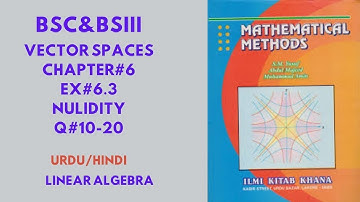 Vector Spaces|Chapter#6|Ex #6.3|Nulidity |Q 10-20|Mathematical Method| Urdu/Hindi