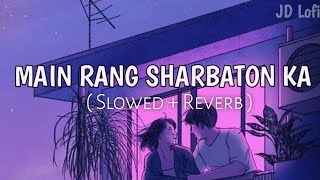 Main Rang Sharbaton Ka [Slowed Reverb] - Arijit Singh | Slowed and Reverb Song | JD Lofi Music