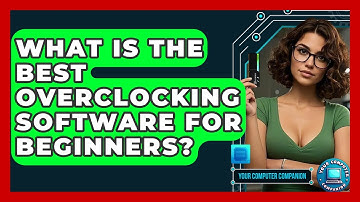 What Is The Best Overclocking Software For Beginners? - Your Computer Companion