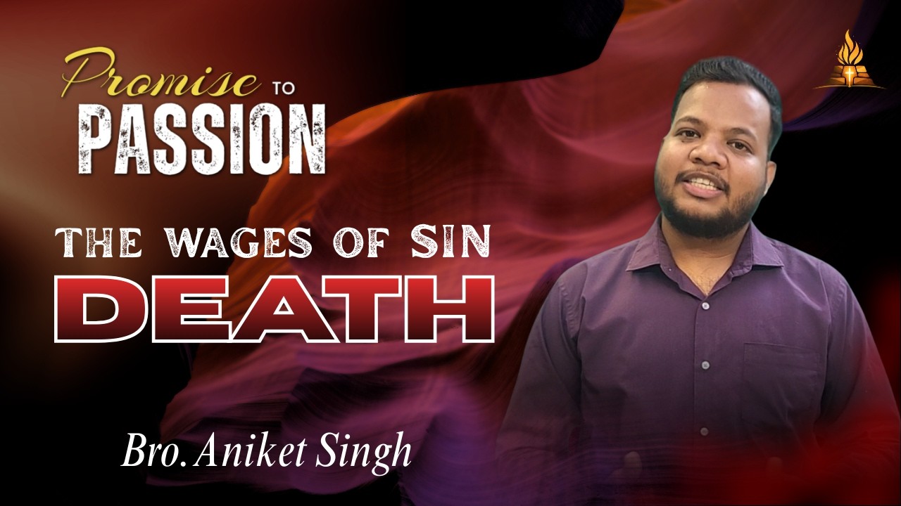 The Wages of Sin is Death | Bro. Aniket Singh| From Promise to Passion