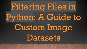 Filtering Files in Python: A Guide to Custom Image Datasets