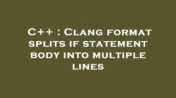 C++ : Clang format splits if statement body into multiple lines