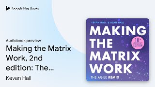 Making the Matrix Work, 2nd edition: The Agile… by Kevan Hall · Audiobook preview