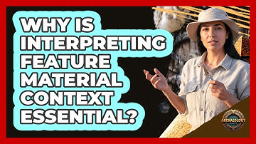 Why Is Interpreting Feature Material Context Essential?