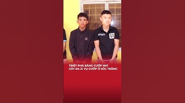 Triệt phá băng cướp nhí gây ra 21 vụ cướp ở Sóc Trăng