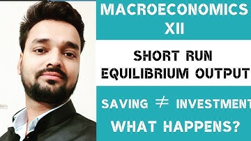 What Happens When Saving is Not Equal to Investment - Short Run Equilibrium Output - (Part-4)- Macro