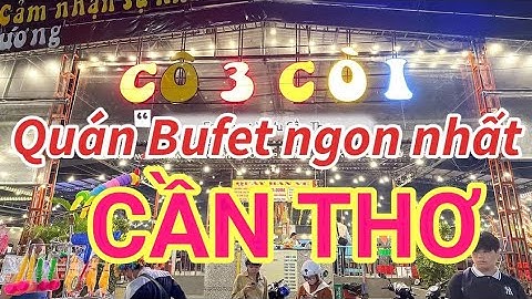 Buffet Cô 3 Còi Cần Thơ 2023 Giá vé 160K Đông Nghẹt trên 1000 khách mỗi ngày