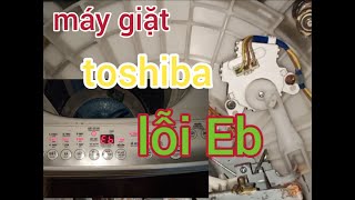 Máy giặt toshiba lỗi ( Eb ) nguyên nhân sử lý tại nhà...