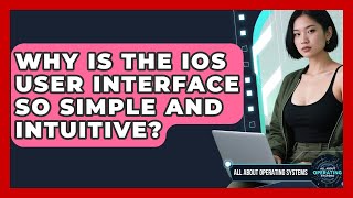 Why Is The iOS User Interface So Simple And Intuitive? - All About Operating Systems