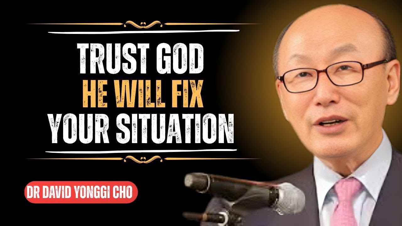 Trust God — He Will Fix Your Situation - Dr David Yonggi Cho - YouTube