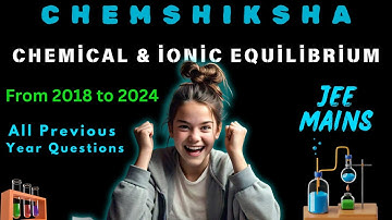 JEE MAINS ALL PREVIOUS YEAR QUESTIONS : CHEMICAL AND IONIC EQUILIBRIUM (FROM 2018 TO 2024)