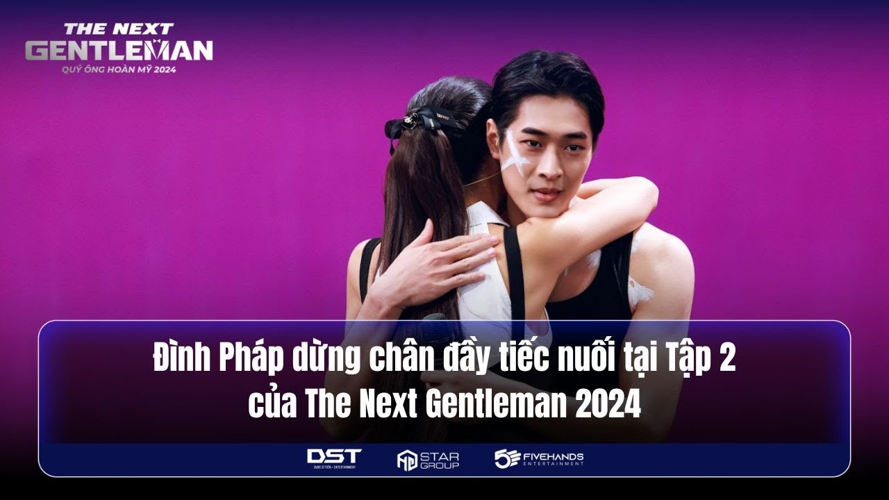 THE NEXT GENTLEMAN 2025 ĐÌNH PHÁP DỪNG CHÂN ĐẦY TIẾC NUỐI TẠI TẬP 2