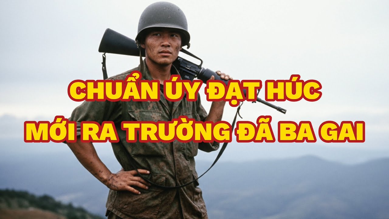 CHUẨN ÚY ĐẠT HÚC - MỚI RA TRƯỜNG ĐÃ BA GAI | Người Việt Miền Nam