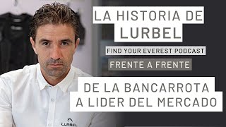DE LA BANCARROTA A LIDER DEL MERCADO | LA HISTORIA DE LURBEL | FIND YOUR EVEREST by Javi Ordieres