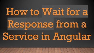 How to Wait for a Response from a Service in Angular