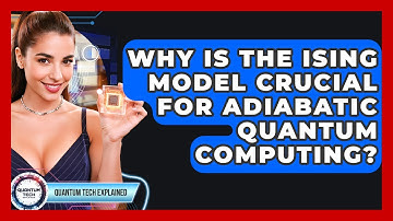 Why Is The Ising Model Crucial For Adiabatic Quantum Computing? - Quantum Tech Explained