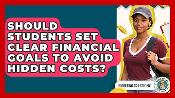 Should Students Set Clear Financial Goals To Avoid Hidden Costs? - Budgeting as a Student