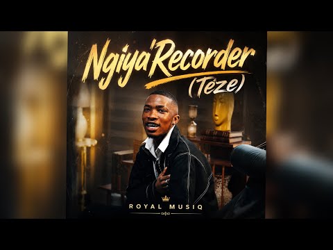 Royal MusiQ - Ngiya’Recorder (Teze)