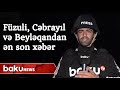 Füzuli, Cəbrayıl və Beyləqandan ən son xəbərlər - Baku TV