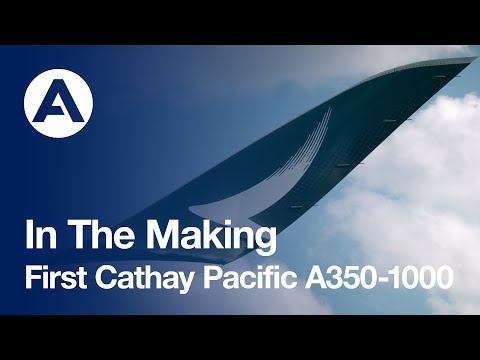 In The Making: First Cathay Pacific A350-1000