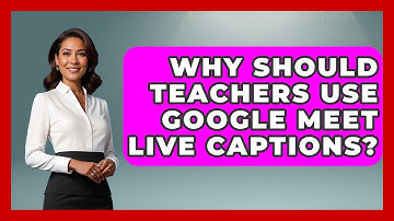 Why Should Teachers Use Google Meet Live Captions? - Teacher Tech Toolbox