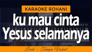 KU MAU CINTA YESUS SELAMANYA - Karaoke Lagu Rohani