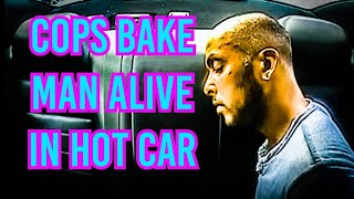 LAWSUIT! Bad Cops Bake Man In Hot Car