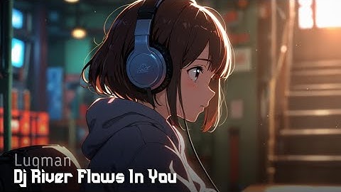 DJ RIVER FLOWS IN YOU - SLOW REVERB