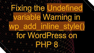 Fixing the Undefined variable Warning in wp_add_inline_style() for WordPress on PHP 8